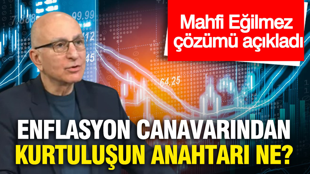 Mahfi Eğilmez Enflasyon Sorununa Çözüm Önerilerini Açıkladı: Kurtuluş İçin Gerekenler Neler?**